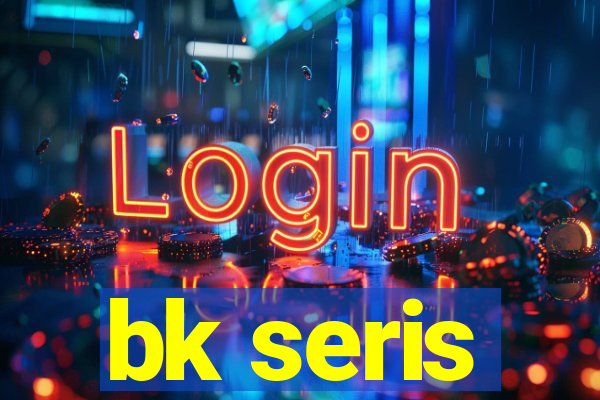 bk seris